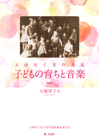 大畑祥子著者選集　子どもの育ちと音楽