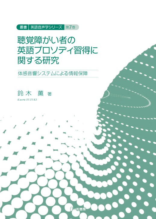 叢書　英語音声学シリーズ第7巻　聴覚障がい者の英語プロソディ習得に関する研究