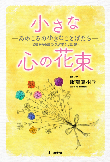 小さな心の花束 -あのころの小さなことばたち- 小さな心の花束 -あのころの小さなことばたち-